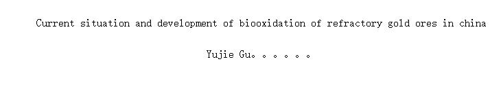 Current situation and development of biooxidation of refractory gold ores in china