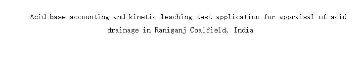 Acid base accounting and kinetic leaching test application for appraisal of acid drainage in Raniganj Coalfield, India