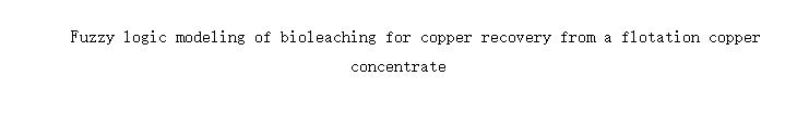 Fuzzy logic modeling of bioleaching for copper recovery from a flotation copper concentrate