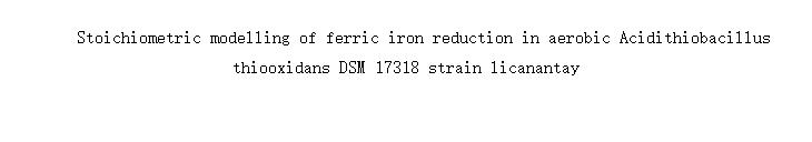 Stoichiometric modelling of ferric iron reduction in aerobic Acidithiobacillus thiooxidans DSM 17318 strain licanantay