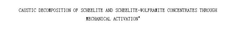 CAUSTIC DECOMPOSITION OF SCHEELITE AND SCHEELITE-WOLFRAMITE CONCENTRATES THROUGH MECHANICAL ACTIVATION