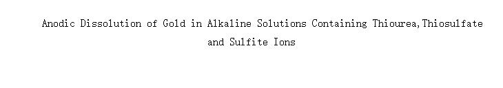 Anodic Dissolution of Gold in Alkaline Solutions Containing Thiourea,Thiosulfate and Sulfite Ions