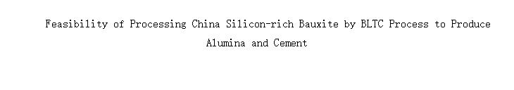 Feasibility of Processing China Silicon-rich Bauxite by BLTC Process to Produce Alumina and Cement