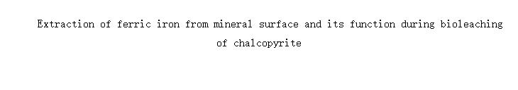 Extraction of ferric iron from mineral surface and its function during bioleaching of chalcopyrite