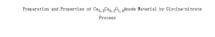 Preparation and Properties of Ce<SUB>0.8</SUB>Ca<SUB>0.2</SUB>O<SUB>1.8</SUB>Anode Material by Glycine-nitrate Process