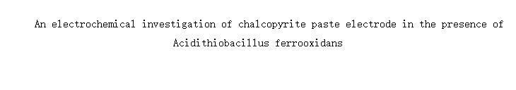 An electrochemical investigation of chalcopyrite paste electrode in the presence of Acidithiobacillus ferrooxidans